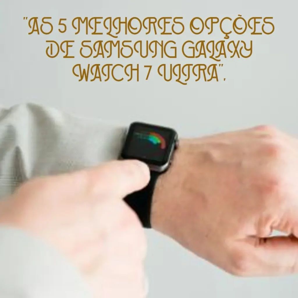 As 5 Melhores Opções de Samsung Galaxy watch 7 ultra