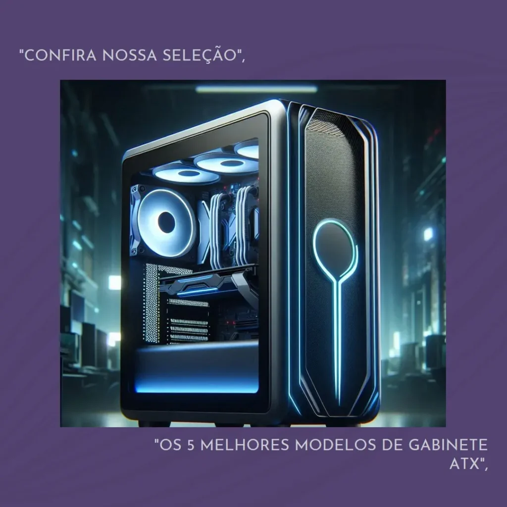 Os 5 Melhores Modelos de Gabinete Atx