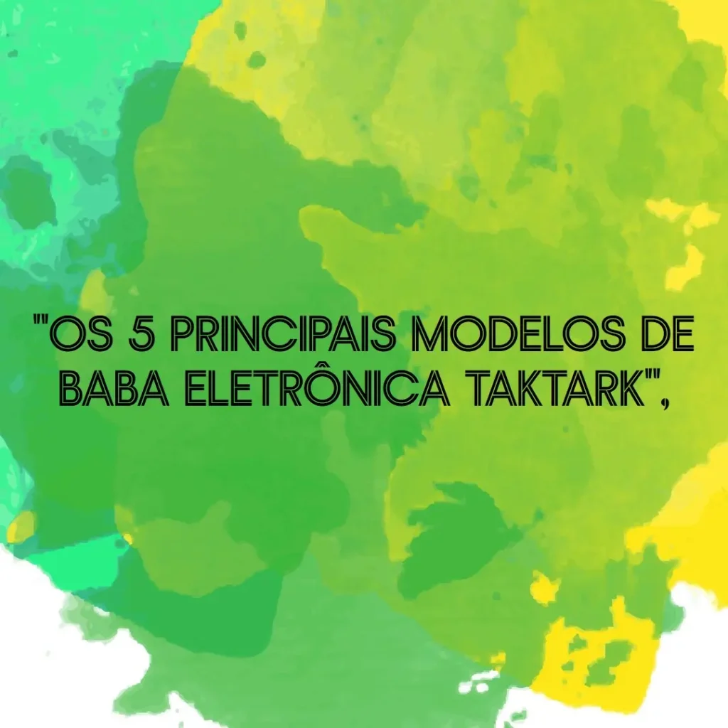 Os 5 Principais Modelos de Baba Eletronica Taktark