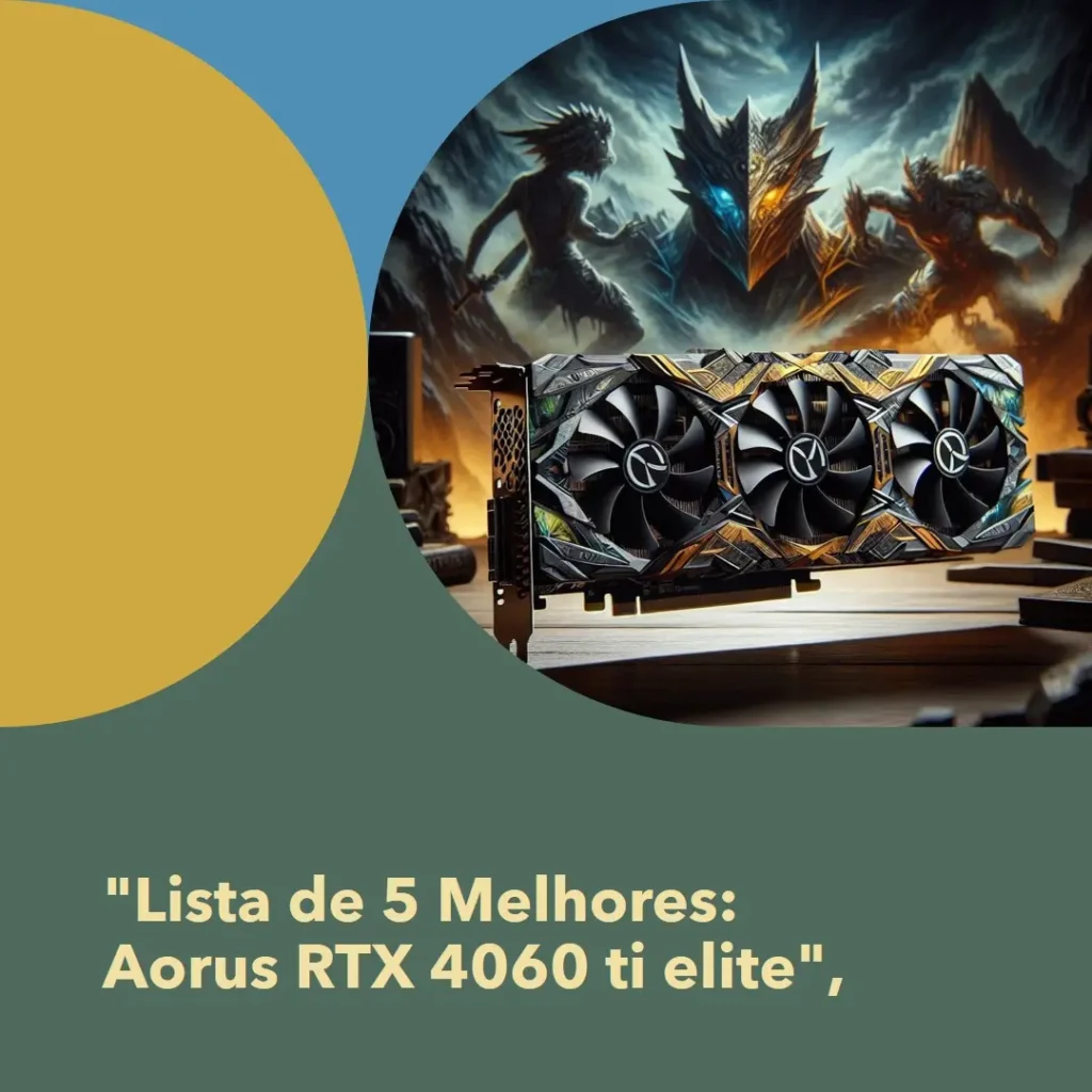 Lista de 5 Melhores: Aorus RTX 4060 ti elite