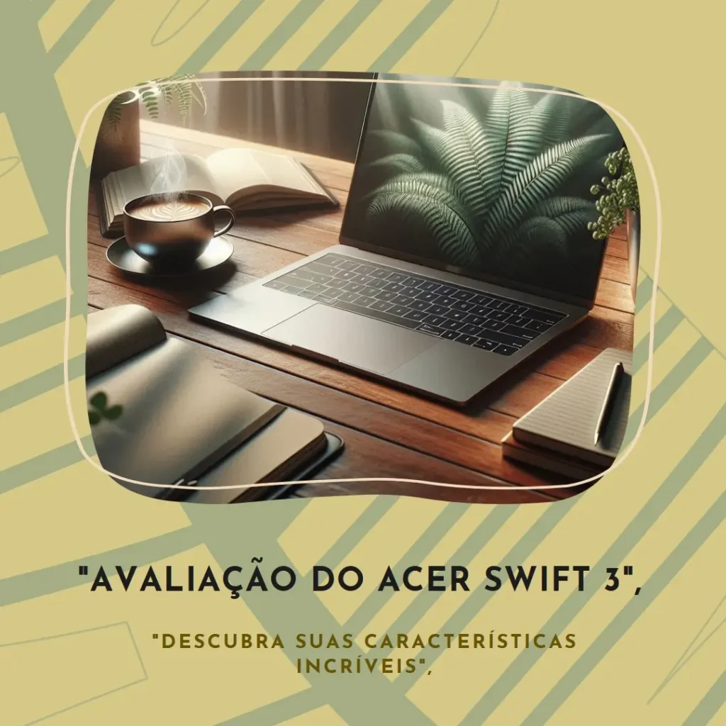 Acer Swift 3: Desempenho e Portabilidade em um Só Notebook