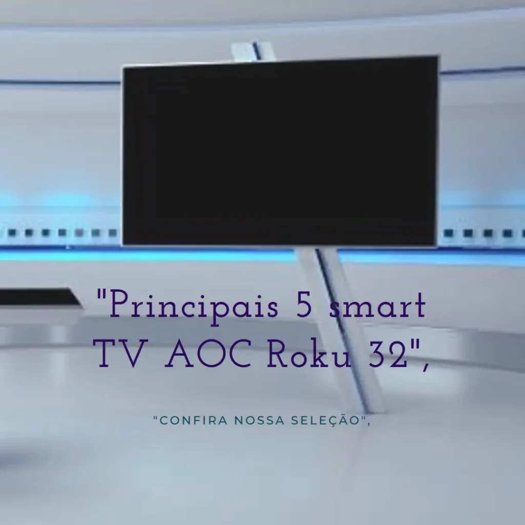 Principais 5 smart TV AOC Roku 32