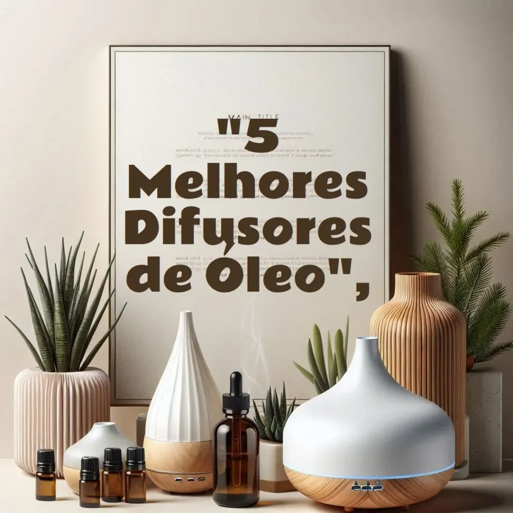 5 Melhores Modelos de Difusor Para Oleo Essencial