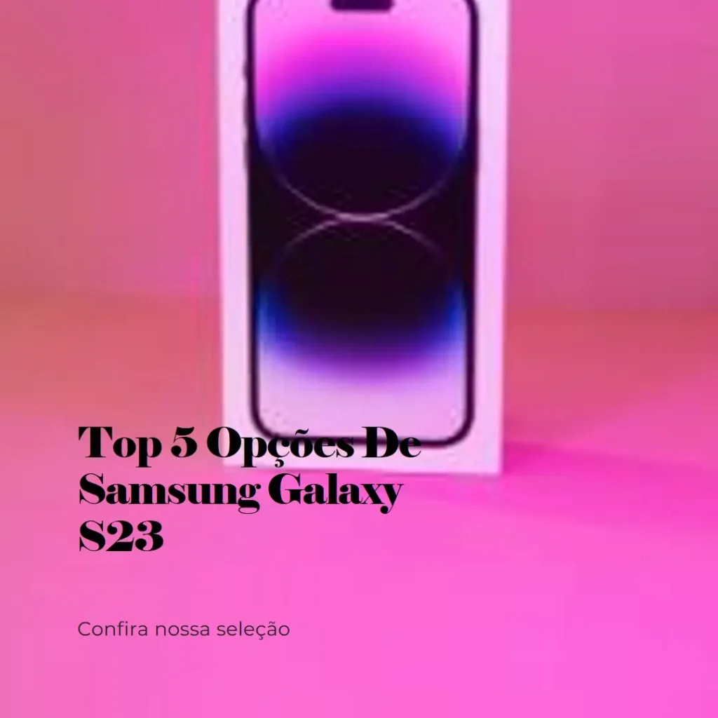 Top 5 Opções de Samsung Galaxy S23