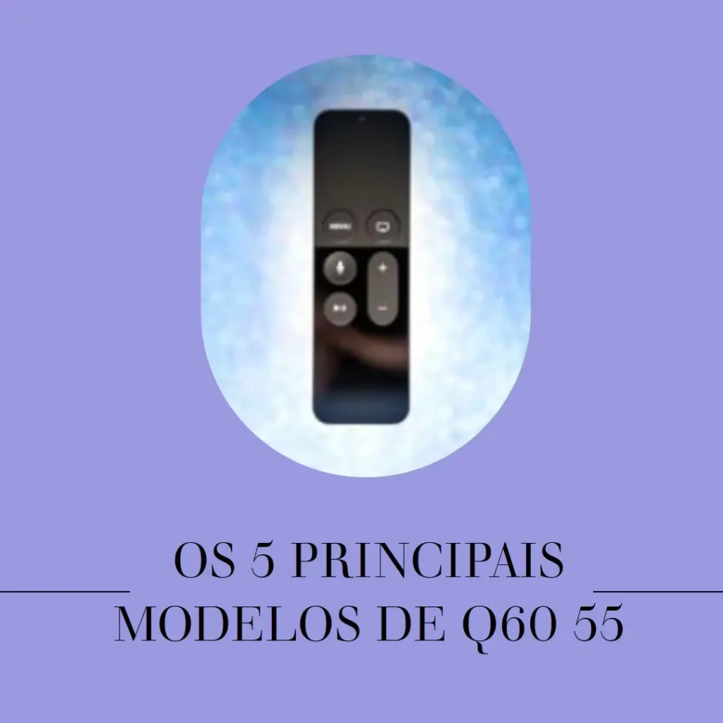 Os 5 Principais Modelos de Q60 55 Samsung