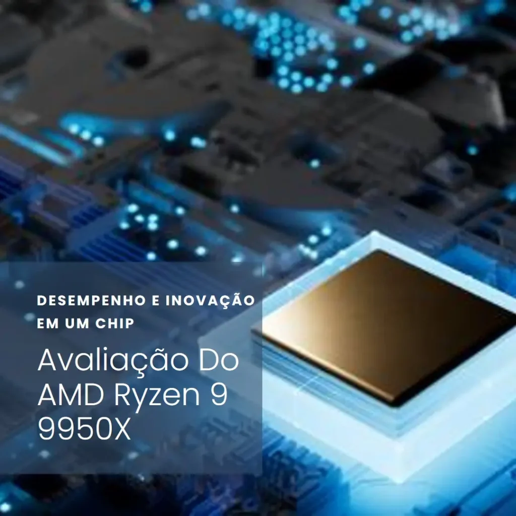 AMD Ryzen™ 9 9950X: Desempenho e Potência para Criadores e Gamers