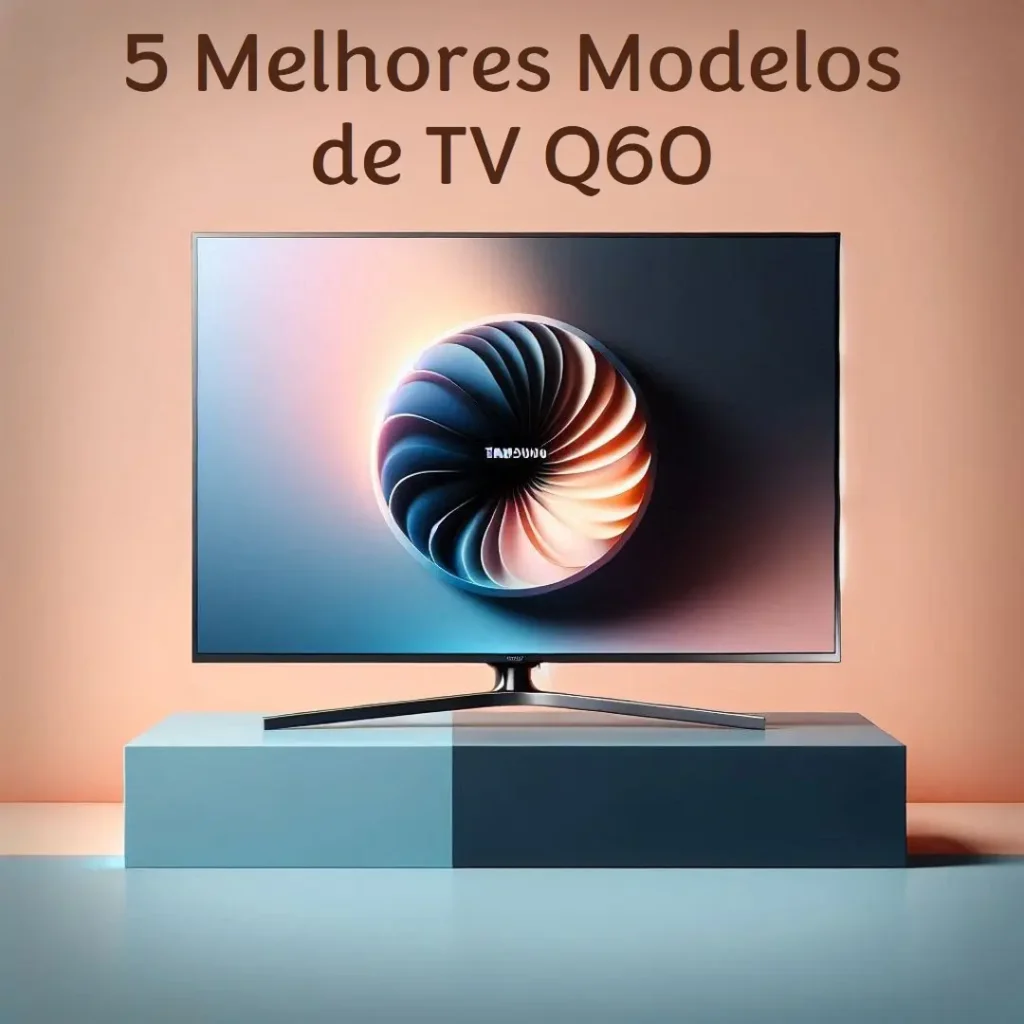 5 Melhores Modelos de TV Q60 Samsung