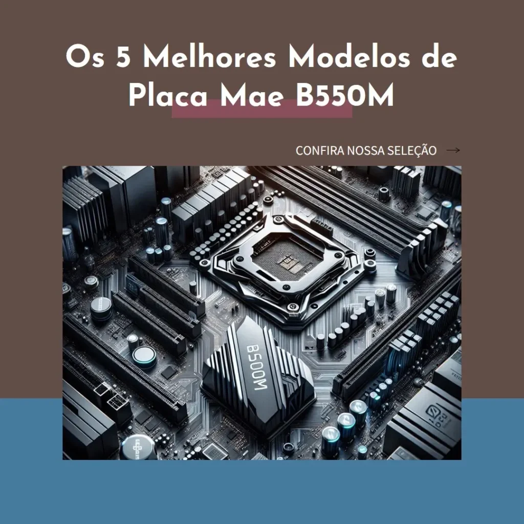 Os 5 Melhores Modelos de Placa Mae B550M