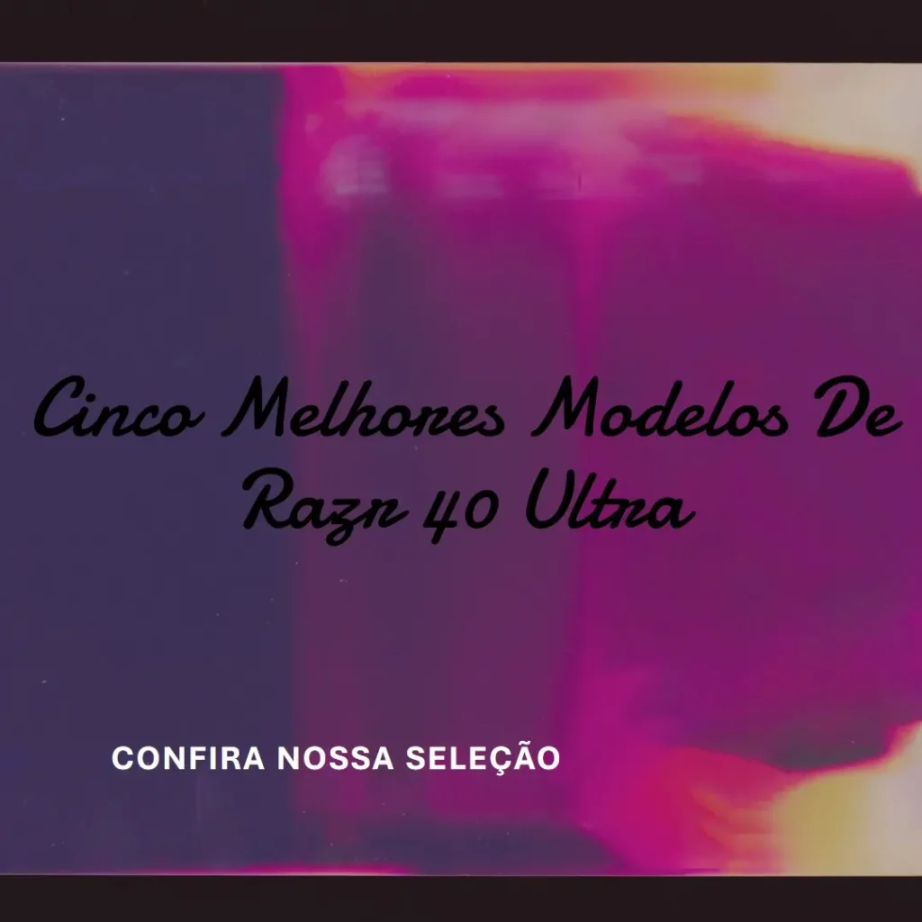Cinco Melhores Modelos de Razr 40 Ultra