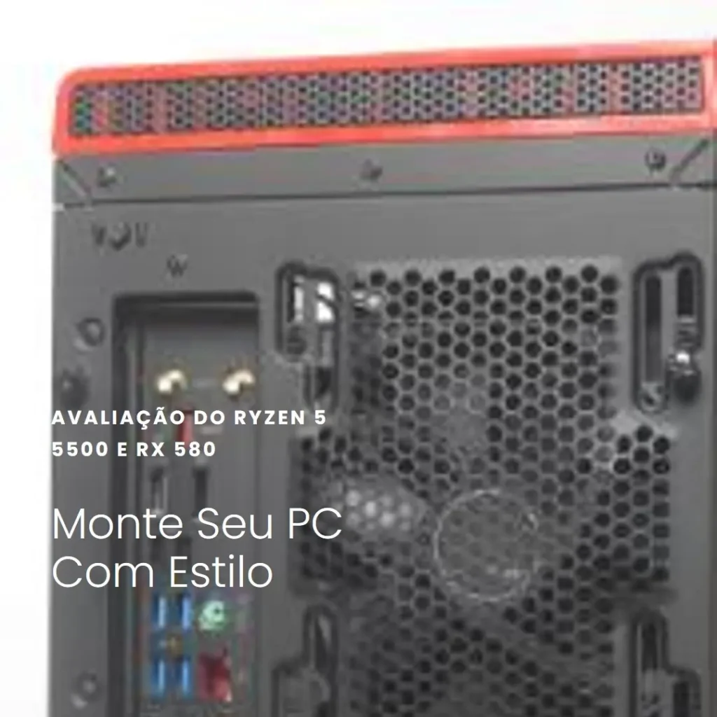 Monte seu PC: Ryzen 5 5500, RX 580, 16GB, 480GB SSD