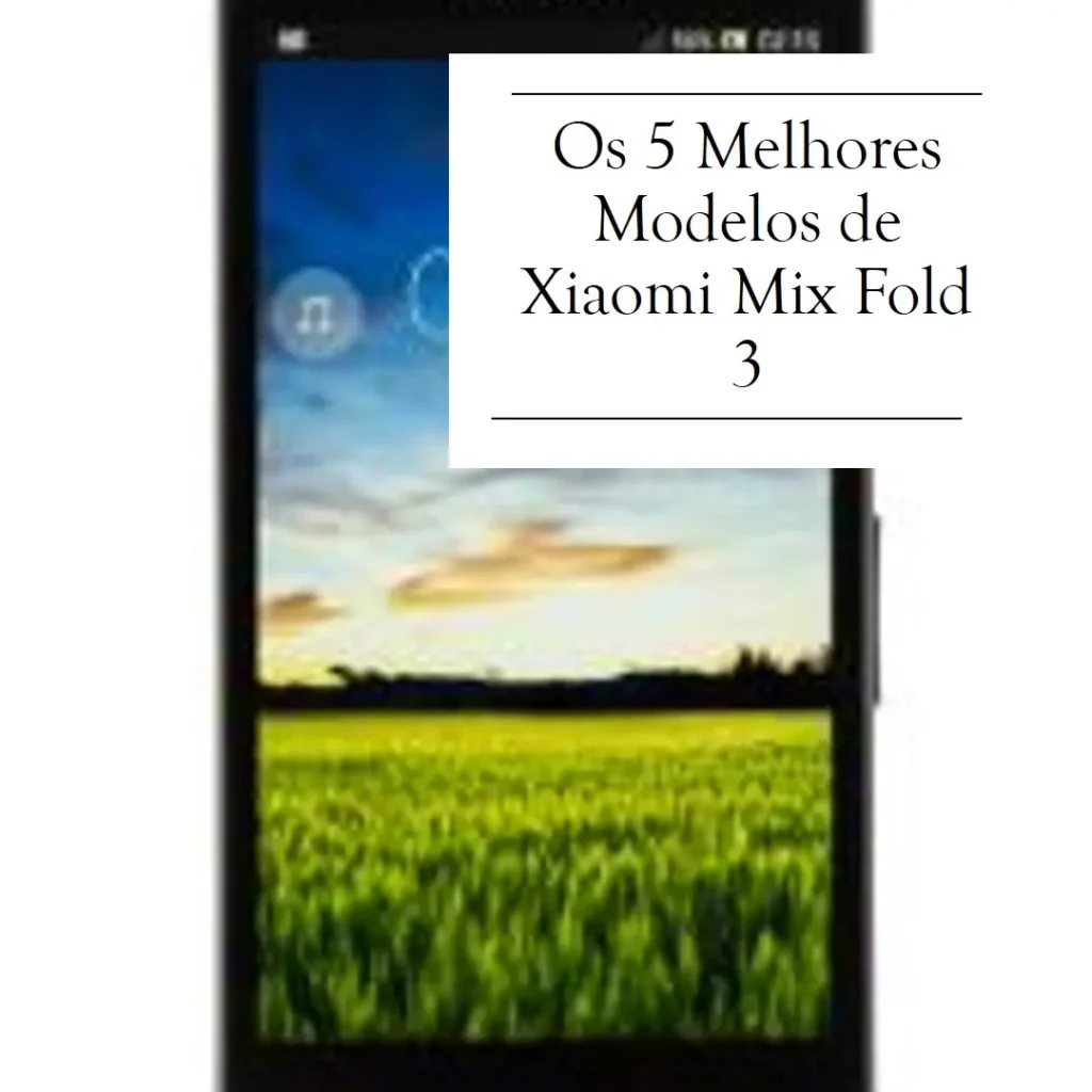 Os 5 Melhores Modelos de Xiaomi Mix Fold 3