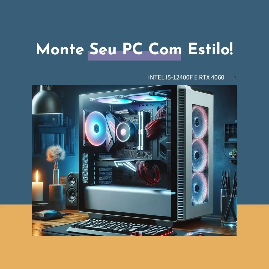 Monte seu PC: Intel i5-12400F, RTX 4060, 16GB, 512GB SSD