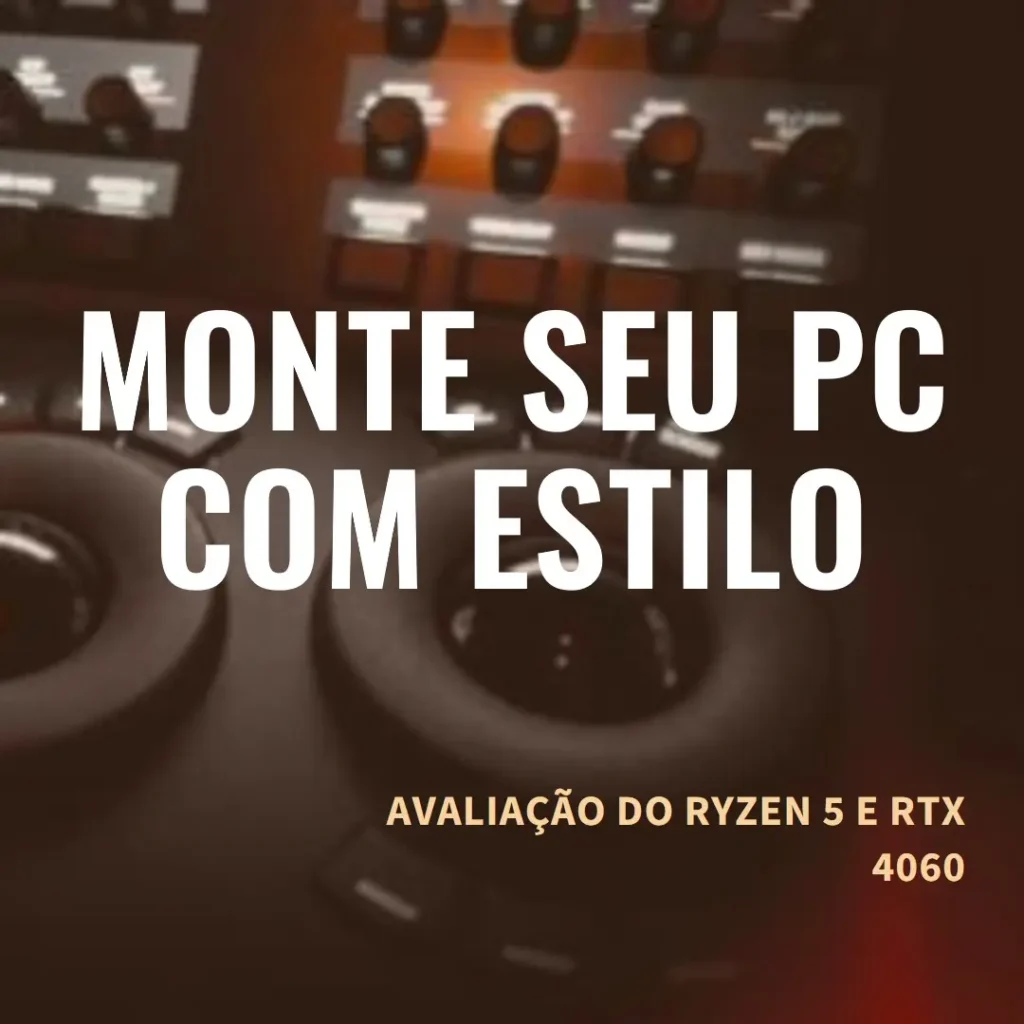 Monte seu PC: Ryzen 5 5500, RTX 4060, 16GB, 512GB SSD