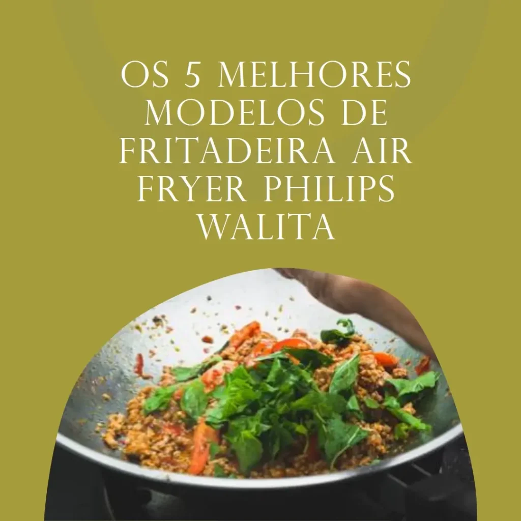 Os 5 Melhores Modelos de fritadeira air fryer Philips Walita