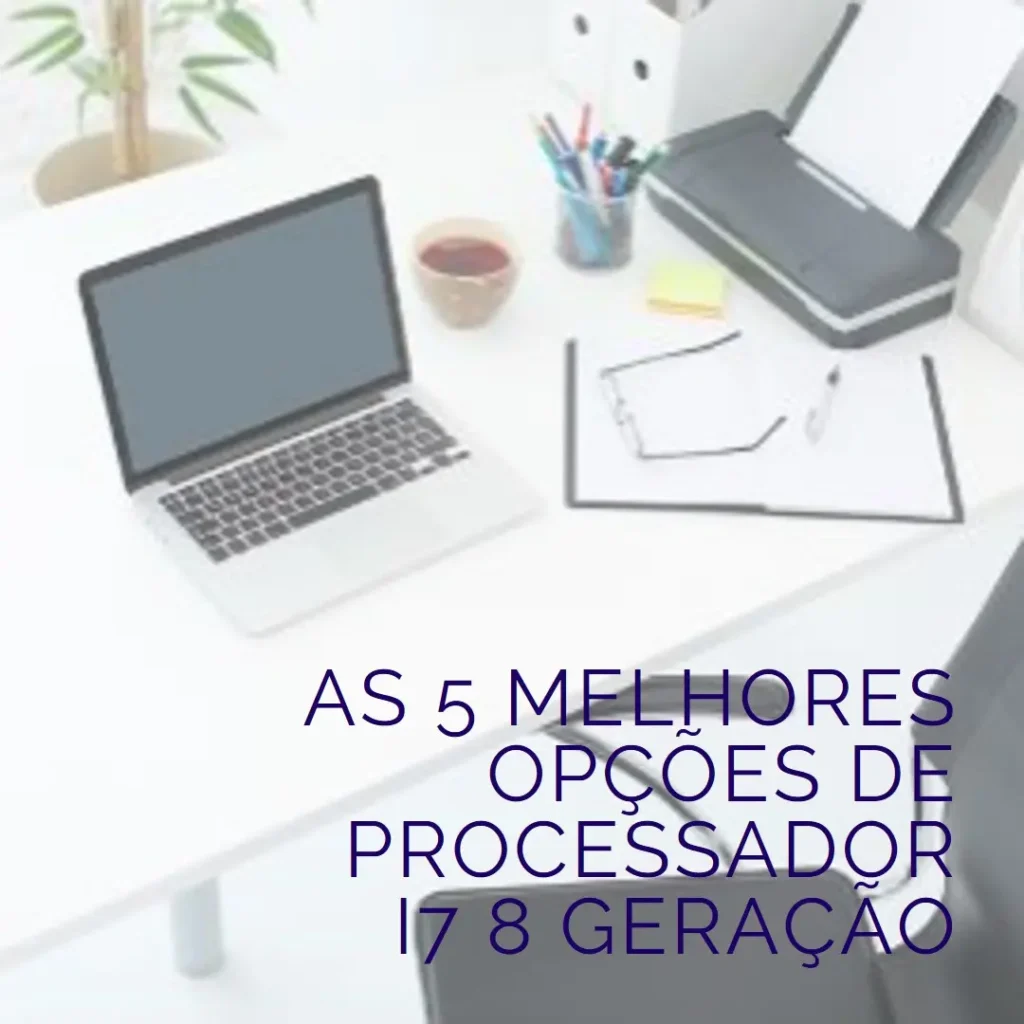 As 5 Melhores Opções de processador i7 8 geração