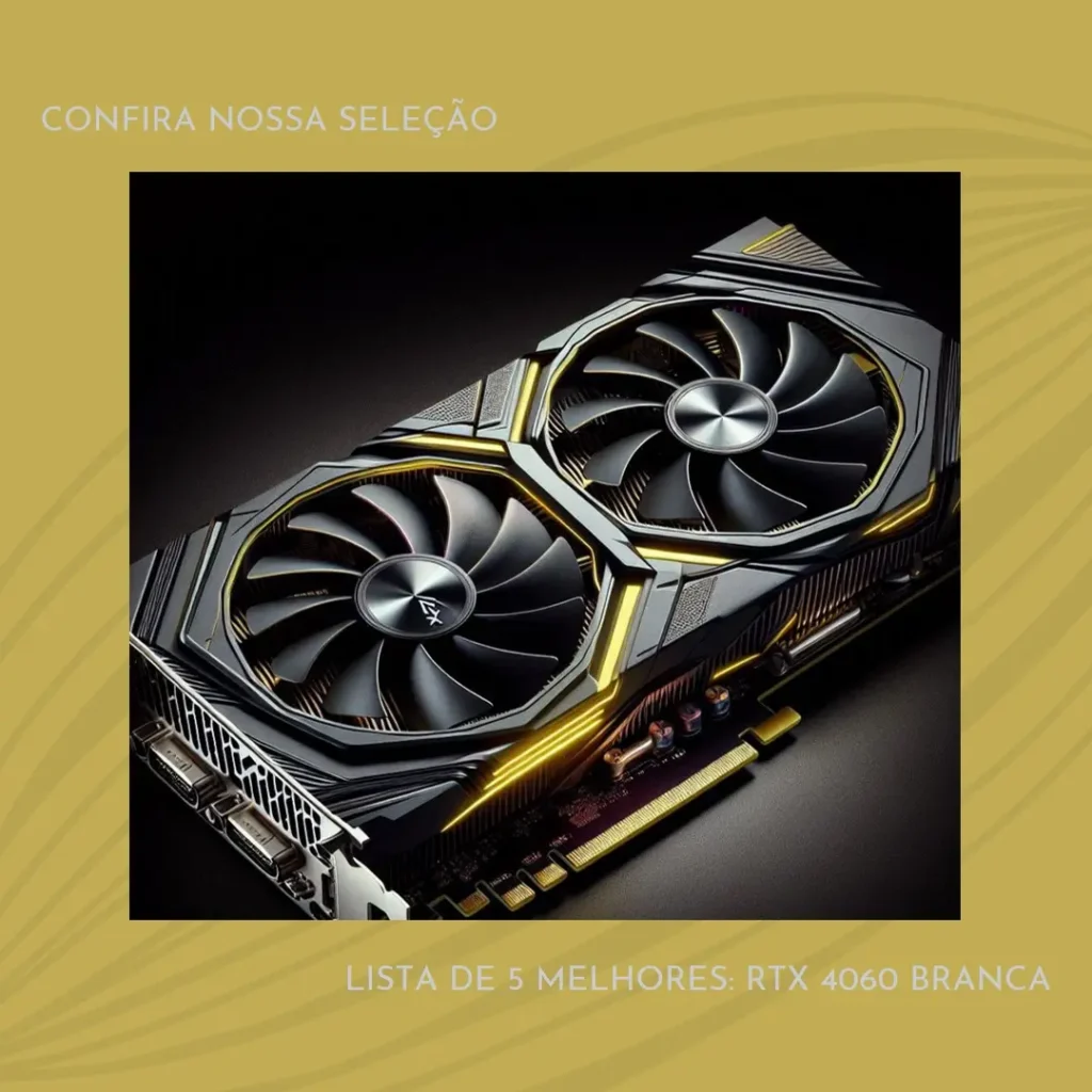 Lista de 5 Melhores: Rtx 4060 Branca