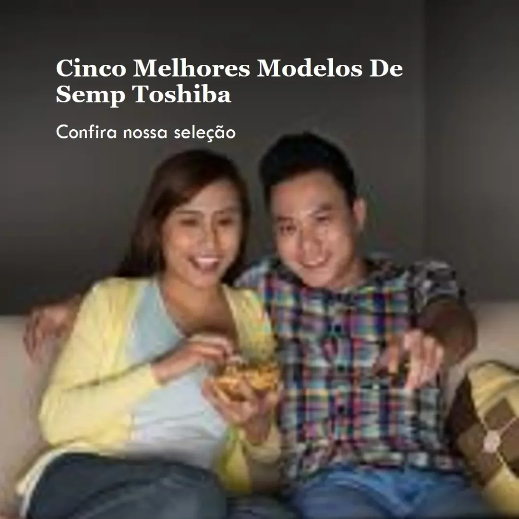 Cinco Melhores Modelos de Semp Toshiba smart TV 32