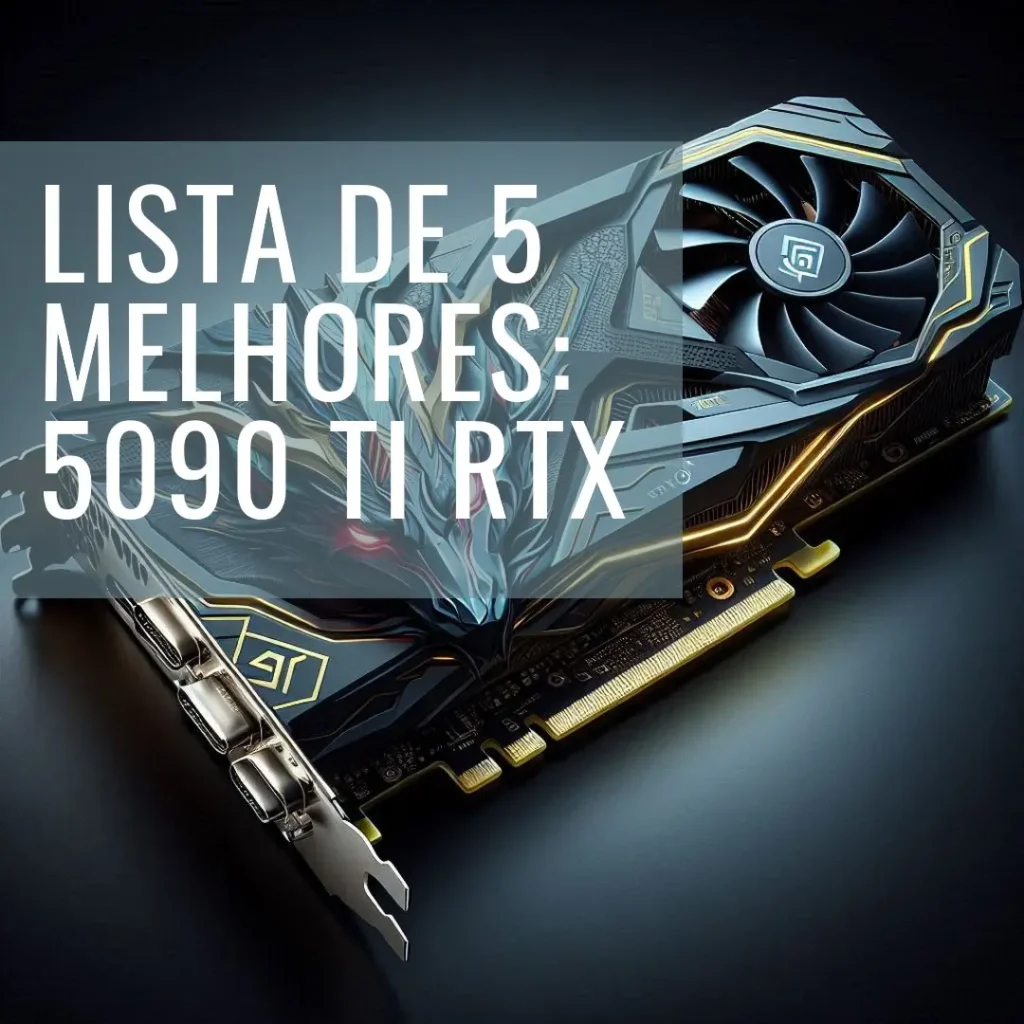 Lista de 5 Melhores: 5090 ti RTX