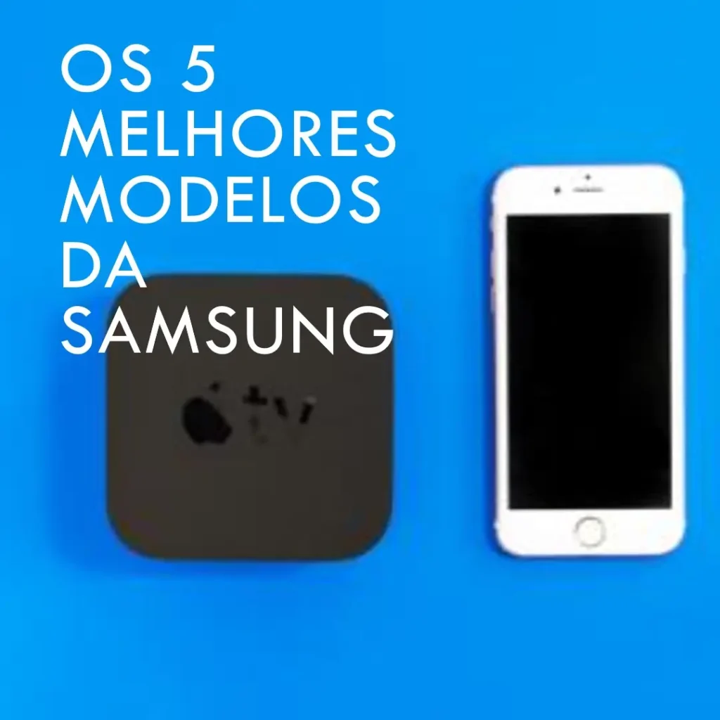 Os 5 Melhores Modelos de Novo Lançamento Da Samsung
