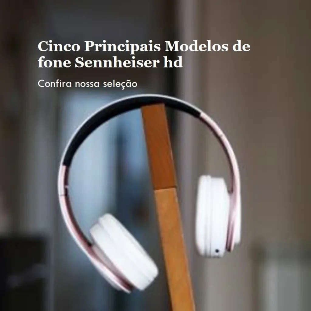 Cinco Principais Modelos de fone Sennheiser hd