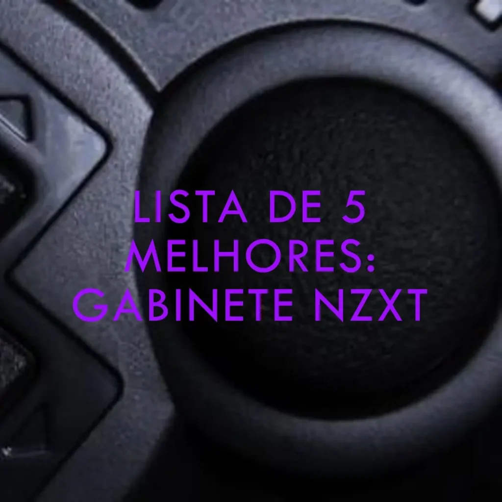 Lista de 5 Melhores: Gabinete Nzxt