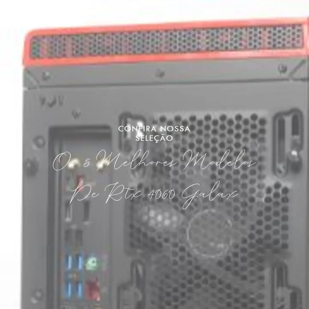 Os 5 Melhores Modelos de Rtx 4060 Galax