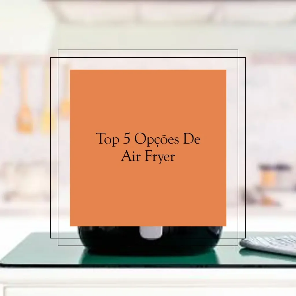 Top 5 Opções de Air Fryer Mondial 4 litros