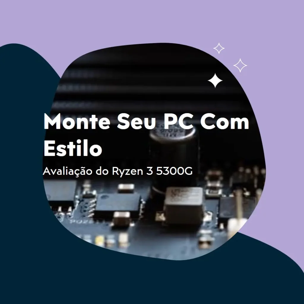 Monte seu PC: Ryzen 3 5300G, 16GB, SSD 480GB